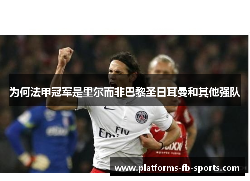 为何法甲冠军是里尔而非巴黎圣日耳曼和其他强队