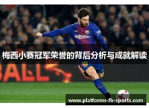 梅西小赛冠军荣誉的背后分析与成就解读