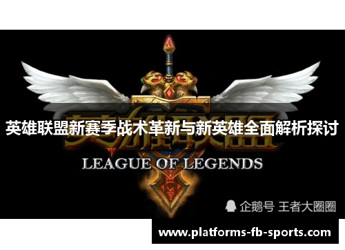 英雄联盟新赛季战术革新与新英雄全面解析探讨